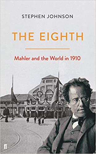 Book Review: The Eighth: Mahler and his World in 1910 by Stephen Johnson